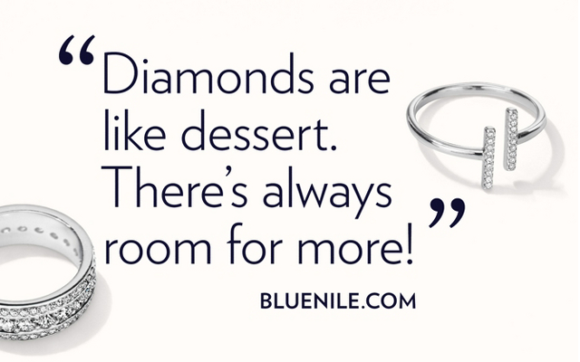 Diamonds are like dessert. There’s always room for more!